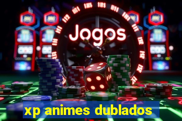 xp animes dublados